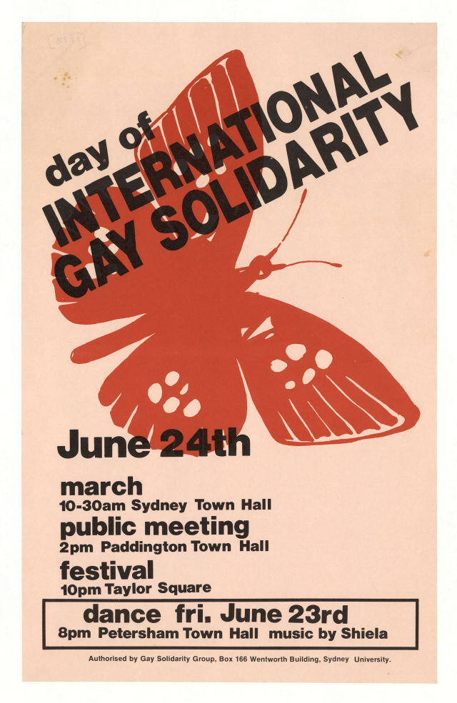A peach colored poster saying "Day of International Gay Solidarity" with the stencil of a red butterfly under the lettering. Below this is "June 24th, March 10-30am Sydney Town Hall. Public Meeting 2pm Paddington Town Hall. Festival 10pm Taylor Square." Below this in a black lined text box is "Dance Fri. June 23rd 8pm Petersham Town Hall, music by Shiela" and in smaller letters at the bottom: "authorised by the Gay Solidarity Group, Box 166 Wentworth Building, Sydney University"